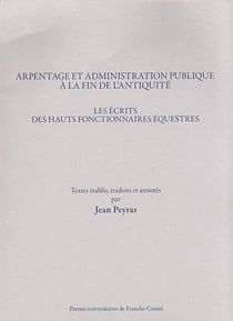Arpentage et administration publique à la fin de l'Antiquité : Les écrits des hauts-fonctionnaires équestres