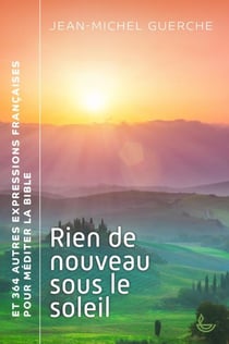 Rien de nouveau sous le soleil : Et 364 autres expressions françaises pour méditer la Bible