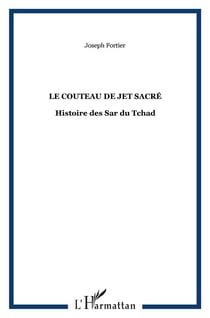 Le couteau de jet sacré : Histoire des Sar du Tchad