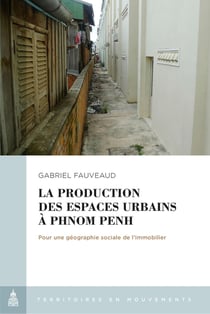 La production des espaces urbains à Phnom Penh : pour une géographie sociale de l'immoblier