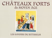 Châteaux forts du moyen âge - les savoirs du bâtisseur