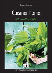 Cuisiner l'ortie : 50 recettes santé