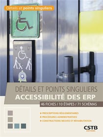 Détails et points singuliers accessibilite des ERP - 46 fiches, 10 étapes, 71 schémas. prescriptions
