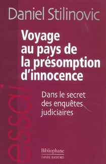 Voyage au pays de la presomption d'innocence - dans le secret des enquetes judiciaires