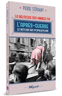 La Belgique des années 50 Tome 1 : l'après-guerre, le retour des populations