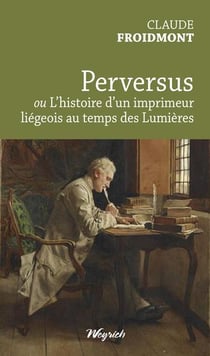Perversus ou l'histoire d'un imprimeur liégeois au temps des lumières