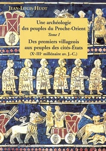 Une archeologie des peuples du proche orient - t1 - des premiers villageois aux peuples des cites-et