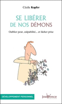 Se libérer de nos démons - oublier peur, culpabilité... et lâcher prise