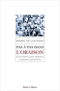 Pas à pas dans l'oraison - cent lettres pour débuter, continuer, persévérer