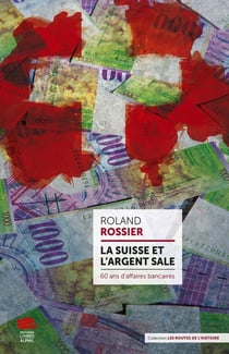 La Suisse et l'argent sale - 60 ans d'affaires bancaires