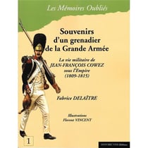 Souvenirs d'un grenadier de la Grande Armée : la vie militaire de Jean-François Cowez ous l'Empire (1809-1815)