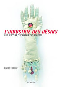 L'industrie des désirs - une histoire culturelle des étoffes