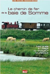 Le chemin de fer de la Baie de Somme - mini guide à l'usage du voyageur touristique