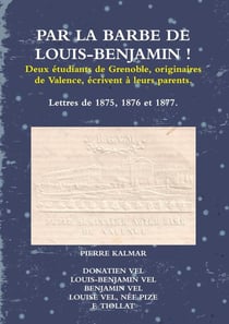 Par la barbe de Louis-Benjamin ! : Deux étudiants de Grenoble, originaires de Valence, écrivent à leurs parents.