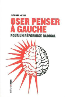 Oser penser à gauche - pour un réformisme radical