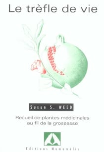 Le trèfle de vie : recueil de plantes médicinales au fil de la grossesse (2e édition)