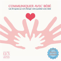 Communiquer avec bébé - les 50 signes qui vont changer votre quotidien avec bébé