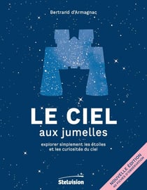 Le ciel aux jumelles : Explorer simplement les étoiles et les curiosités du ciel (2e édition)