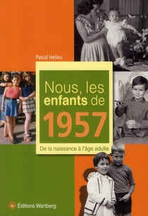 Nous, les enfants de : nous, les enfants de 1957 - de la naissance à l'âge adulte