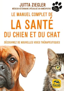 Le manuel complet de la santé du chien et du chat : Découvrez de nouvelles voies thérapeutiques