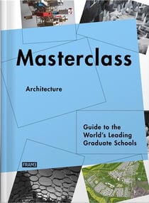 Masterclass architecture guide to the world s leading graduate schools