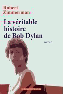 La véritable histoire de Bob Dylan