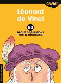 Cétéki ? : Léonard de Vinci - 50 drôles de questions pour le découvrir !