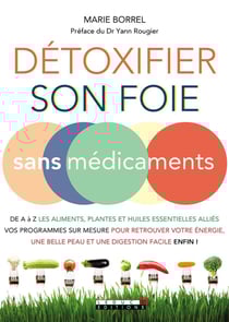 Détoxifier son foie - sans médicaments - de A à Z les aliments, plantes et huiles essentielles alliées - vos programmes sur mesure pour retrouver votre énergie, une belle peau et une digestion facile enfin !