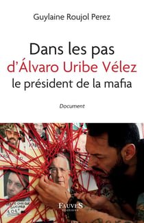 Dans les pas d'Alvaro Uribe Vélez : le president de la mafia
