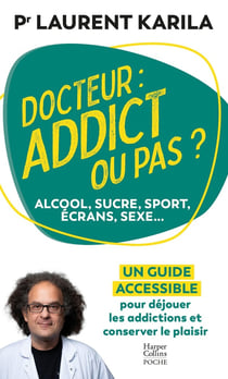 Docteur : Addict ou pas ? Alcool, sucre, sport, écrans, sexe... Un guide accessible pour déjouer les addictions et conserver le plaisir