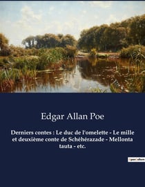 Derniers contes : Le duc de l'omelette - Le mille et deuxième conte de Schéhérazade - Mellonta tauta - etc. : Un recueil de nouvelles d'Edgar Allan Poe