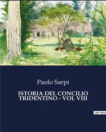 ISTORIA DEL CONCILIO TRIDENTINO - VOL VIII : Le decisioni che hanno cambiato la Chiesa per sempre.