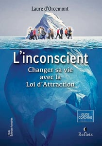L'inconscient : Changer sa vie avec la Loi d'Attraction