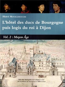 L'hôtel des ducs de Bourgogne puis logis du roi à Dijon Volume 2 : Moyen Âge