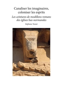 Canaliser les imaginaires, coloniser les esprits : Les ceintures de modillons romans des églises bas normandes