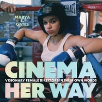 Cinema her way : Visionary female directors in their own words