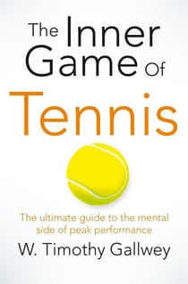 THE INNER GAME OF TENNIS - THE CLASSIC GUIDE TO THE MENTAL SIDE OF PEAK PERFORMANCE