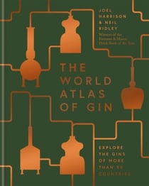 WORLD ATLAS OF GIN - THE GINS OF MORE THAN 50 COUNTRIES EXPLORED, EXPLAINED AND ENJOYED