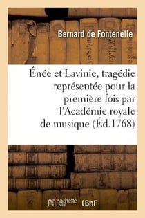 Énée et Lavinie, tragédie représentée pour la première fois par l'Académie royale de musique : le mardi 14 février 1758. Et remise au théâtre le mardi 6 décembre 1768