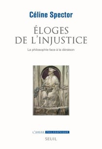 Éloges de l'injustice - la philosophie face à la déraison