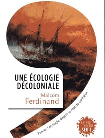 Une écologie décoloniale - penser l'écologie depuis le monde caribéen