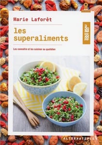Les superaliments : les connaitre et les cuisiner au quotidien