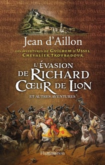 Les aventures de Guilhem d'Ussel, chevalier troubadour : l'évasion de Richard Coeur de Lion et autres aventures