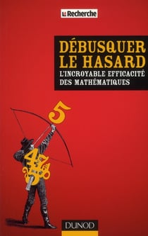 Débusquer le hasard - l'incroyable efficacité des mathématiques