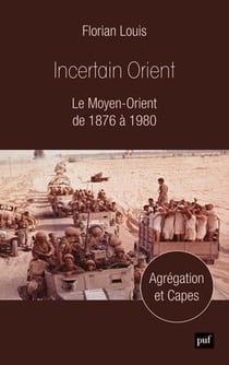 Incertain orient - le Moyen-Orient de 1876 à 1980
