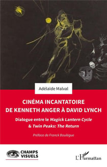 Cinéma incantatoire de Kenneth Anger à David Lynch : Dialogue entre le Magick Lantern Cycle & Twin Peaks : The Return