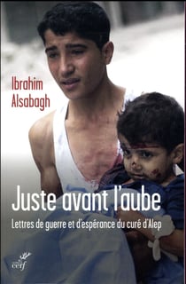 Juste avant l'aube - lettres de guerre et d'espérance du curé d'Alep