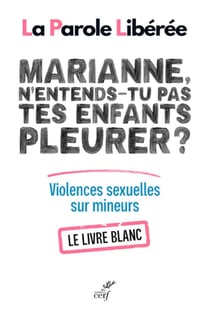 Marianne, n'entends-tu pas tes enfants pleurer ? violences sexuelles sur mineurs : le livre blanc