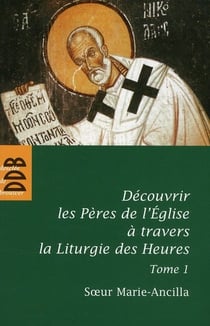 Découvrir les pères de l'église avec la liturgie des heures Tome 1