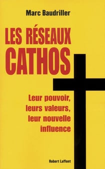 Les réseaux cathos - leur pouvoir, leurs valeurs, leur nouvelle influence